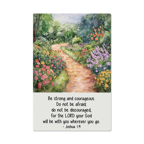 High Gloss Metal Art Print Be Strong And Courageous Flower Garden